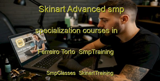 Skinart Advanced smp specialization courses in Ferreiro Torto | SmpTraining | SmpClasses | SkinartTraining-Brazil