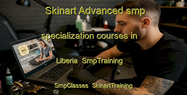 Skinart Advanced smp specialization courses in Liberia | SmpTraining | SmpClasses | SkinartTraining-Brazil