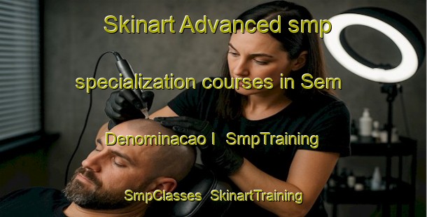 Skinart Advanced smp specialization courses in Sem Denominacao I | SmpTraining | SmpClasses | SkinartTraining-Brazil
