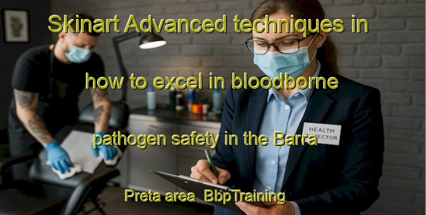 Skinart Advanced techniques in how to excel in bloodborne pathogen safety in the Barra Preta area | BbpTraining | BbpClasses | SkinartTraining-Brazil