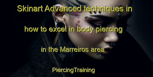Skinart Advanced techniques in how to excel in body piercing in the Marreiros area | PiercingTraining | PiercingClasses | SkinartTraining-Brazil