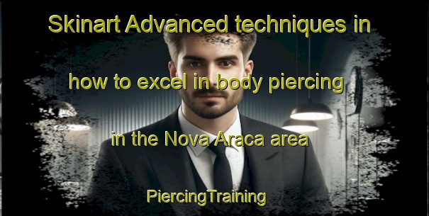 Skinart Advanced techniques in how to excel in body piercing in the Nova Araca area | PiercingTraining | PiercingClasses | SkinartTraining-Brazil
