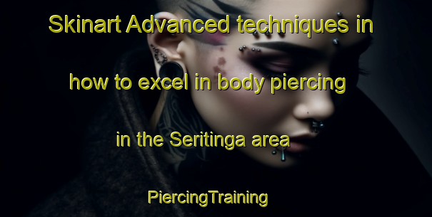 Skinart Advanced techniques in how to excel in body piercing in the Seritinga area | PiercingTraining | PiercingClasses | SkinartTraining-Brazil