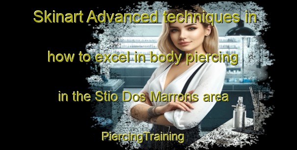 Skinart Advanced techniques in how to excel in body piercing in the Stio Dos Marrons area | PiercingTraining | PiercingClasses | SkinartTraining-Brazil