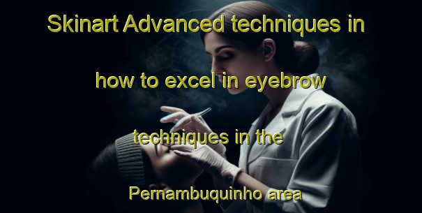 Skinart Advanced techniques in how to excel in eyebrow techniques in the Pernambuquinho area | EyebrowTraining | EyebrowClasses | SkinartTraining-Brazil