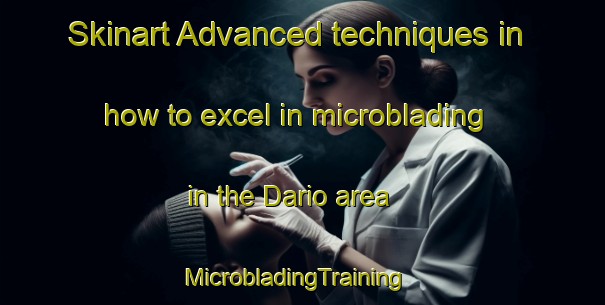 Skinart Advanced techniques in how to excel in microblading in the Dario area | MicrobladingTraining | MicrobladingClasses | SkinartTraining-Brazil