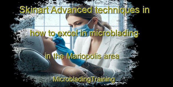 Skinart Advanced techniques in how to excel in microblading in the Mariopolis area | MicrobladingTraining | MicrobladingClasses | SkinartTraining-Brazil