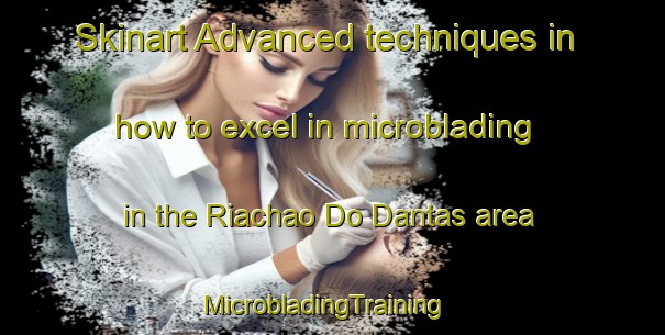 Skinart Advanced techniques in how to excel in microblading in the Riachao Do Dantas area | MicrobladingTraining | MicrobladingClasses | SkinartTraining-Brazil