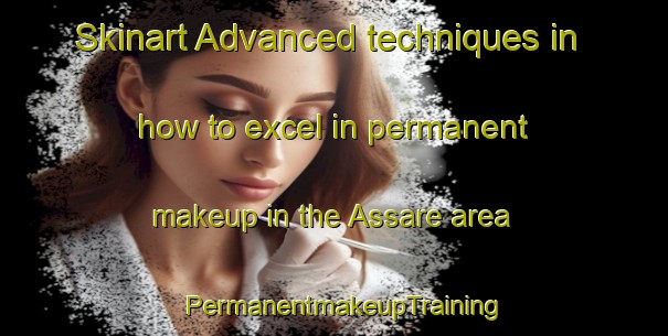 Skinart Advanced techniques in how to excel in permanent makeup in the Assare area | PermanentmakeupTraining | PermanentmakeupClasses | SkinartTraining-Brazil