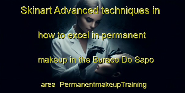 Skinart Advanced techniques in how to excel in permanent makeup in the Buraco Do Sapo area | PermanentmakeupTraining | PermanentmakeupClasses | SkinartTraining-Brazil