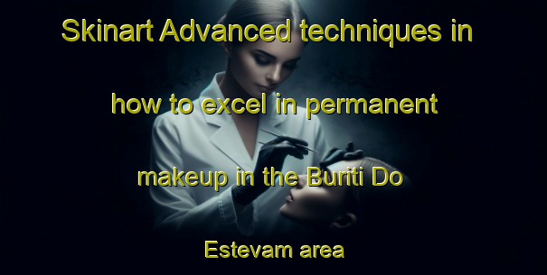 Skinart Advanced techniques in how to excel in permanent makeup in the Buriti Do Estevam area | PermanentmakeupTraining | PermanentmakeupClasses | SkinartTraining-Brazil