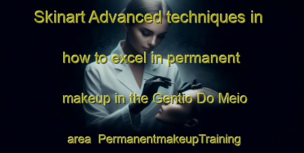 Skinart Advanced techniques in how to excel in permanent makeup in the Gentio Do Meio area | PermanentmakeupTraining | PermanentmakeupClasses | SkinartTraining-Brazil