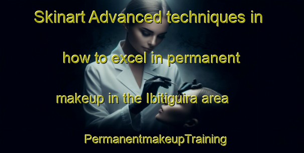 Skinart Advanced techniques in how to excel in permanent makeup in the Ibitiguira area | PermanentmakeupTraining | PermanentmakeupClasses | SkinartTraining-Brazil