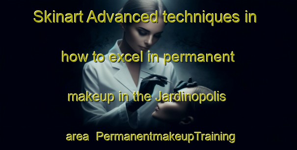 Skinart Advanced techniques in how to excel in permanent makeup in the Jardinopolis area | PermanentmakeupTraining | PermanentmakeupClasses | SkinartTraining-Brazil