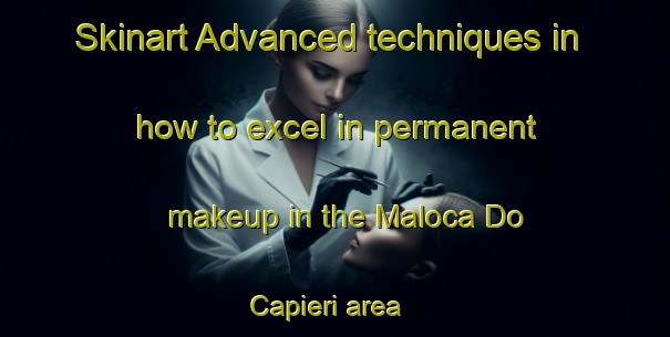 Skinart Advanced techniques in how to excel in permanent makeup in the Maloca Do Capieri area | PermanentmakeupTraining | PermanentmakeupClasses | SkinartTraining-Brazil
