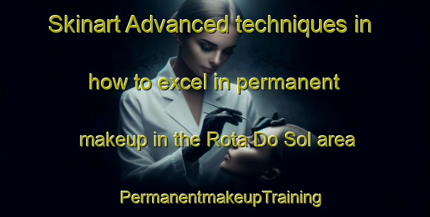 Skinart Advanced techniques in how to excel in permanent makeup in the Rota Do Sol area | PermanentmakeupTraining | PermanentmakeupClasses | SkinartTraining-Brazil