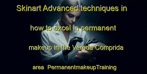 Skinart Advanced techniques in how to excel in permanent makeup in the Vereda Comprida area | PermanentmakeupTraining | PermanentmakeupClasses | SkinartTraining-Brazil