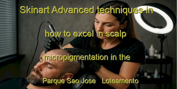 Skinart Advanced techniques in how to excel in scalp micropigmentation in the Parque Sao Jose   Loteamento Esperanca area | SmpTraining | SmpClasses | SkinartTraining-Brazil