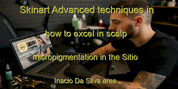 Skinart Advanced techniques in how to excel in scalp micropigmentation in the Sitio Inacio Da Silva area | SmpTraining | SmpClasses | SkinartTraining-Brazil