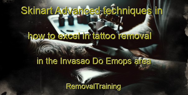 Skinart Advanced techniques in how to excel in tattoo removal in the Invasao Do Emops area | RemovalTraining | RemovalClasses | SkinartTraining-Brazil