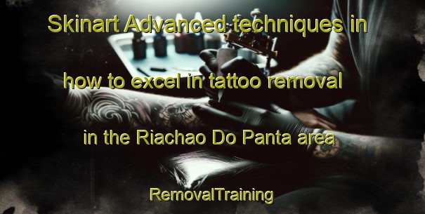 Skinart Advanced techniques in how to excel in tattoo removal in the Riachao Do Panta area | RemovalTraining | RemovalClasses | SkinartTraining-Brazil