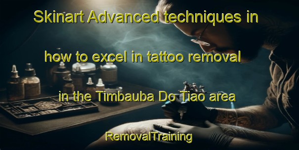 Skinart Advanced techniques in how to excel in tattoo removal in the Timbauba Do Tiao area | RemovalTraining | RemovalClasses | SkinartTraining-Brazil