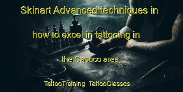Skinart Advanced techniques in how to excel in tattooing in the Caboco area | TattooTraining | TattooClasses | SkinartTraining-Brazil