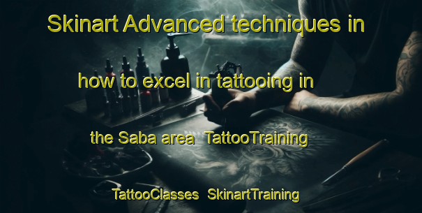 Skinart Advanced techniques in how to excel in tattooing in the Saba area | TattooTraining | TattooClasses | SkinartTraining-Brazil