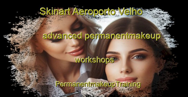 Skinart Aeroporto Velho advanced permanentmakeup workshops | #PermanentmakeupTraining #PermanentmakeupClasses #SkinartTraining-Brazil