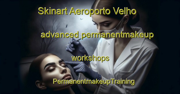 Skinart Aeroporto Velho advanced permanentmakeup workshops | #PermanentmakeupTraining #PermanentmakeupClasses #SkinartTraining-Brazil