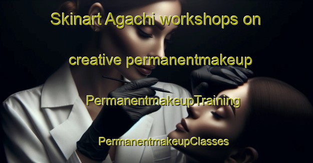 Skinart Agachi workshops on creative permanentmakeup | #PermanentmakeupTraining #PermanentmakeupClasses #SkinartTraining-Brazil