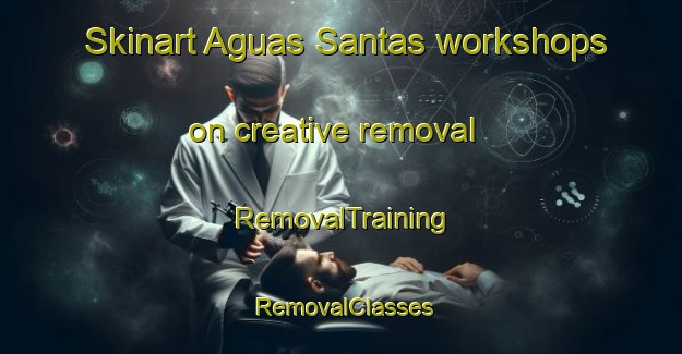Skinart Aguas Santas workshops on creative removal | RemovalTraining | RemovalClasses | SkinartTraining-Brazil