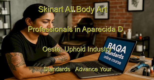 Skinart All Body Art Professionals in Aparecida D Oeste: Uphold Industry Standards - Advance Your Career | Body Art Qualification Authority | BAQA-Brazil