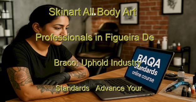 Skinart All Body Art Professionals in Figueira De Braco: Uphold Industry Standards - Advance Your Career | Body Art Qualification Authority | BAQA-Brazil