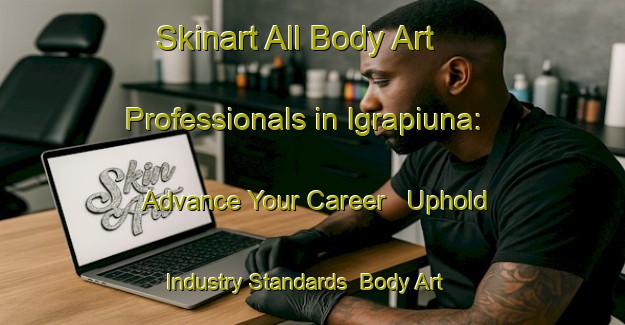 Skinart All Body Art Professionals in Igrapiuna: Advance Your Career - Uphold Industry Standards | Body Art Qualification Authority | BAQA-Brazil