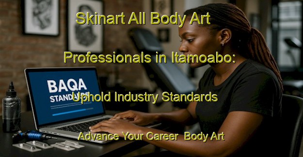 Skinart All Body Art Professionals in Itamoabo: Uphold Industry Standards - Advance Your Career | Body Art Qualification Authority | BAQA-Brazil