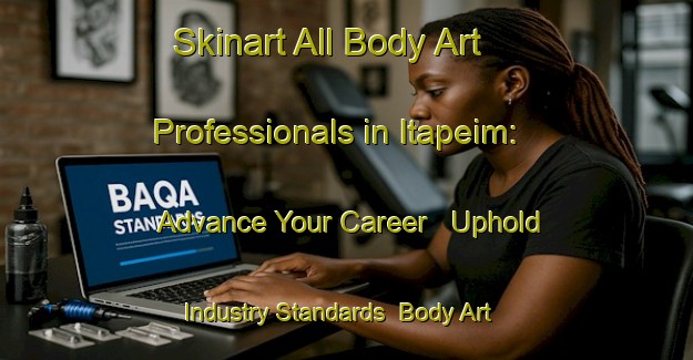 Skinart All Body Art Professionals in Itapeim: Advance Your Career - Uphold Industry Standards | Body Art Qualification Authority | BAQA-Brazil
