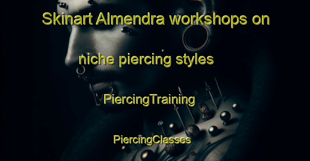 Skinart Almendra workshops on niche piercing styles | PiercingTraining | PiercingClasses | SkinartTraining-Brazil