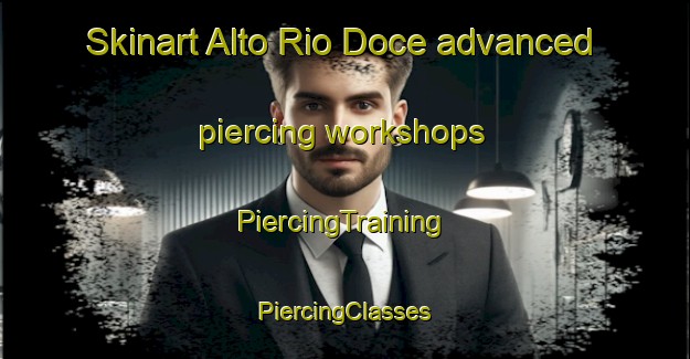 Skinart Alto Rio Doce advanced piercing workshops | #PiercingTraining #PiercingClasses #SkinartTraining-Brazil