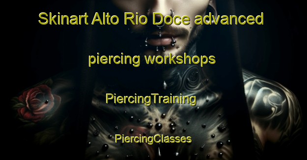 Skinart Alto Rio Doce advanced piercing workshops | #PiercingTraining #PiercingClasses #SkinartTraining-Brazil