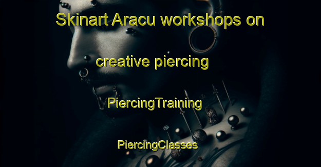 Skinart Aracu workshops on creative piercing | PiercingTraining | PiercingClasses | SkinartTraining-Brazil