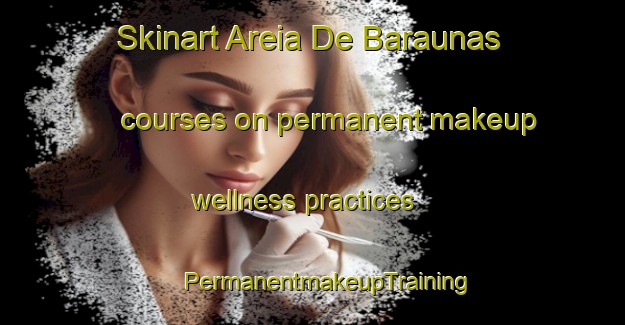 Skinart Areia De Baraunas courses on permanent makeup wellness practices | #PermanentmakeupTraining #PermanentmakeupClasses #SkinartTraining-Brazil