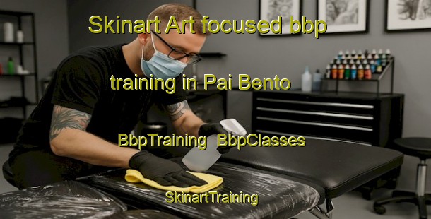 Skinart Art-focused bbp training in Pai Bento | BbpTraining | BbpClasses | SkinartTraining-Brazil