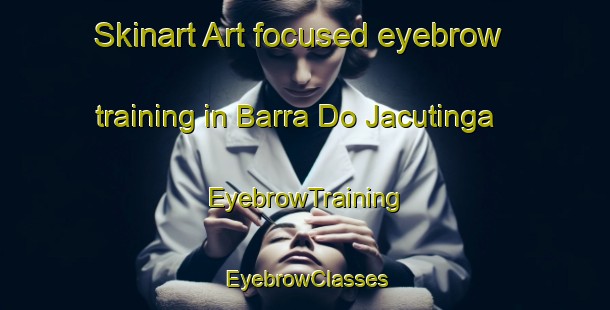 Skinart Art-focused eyebrow training in Barra Do Jacutinga | EyebrowTraining | EyebrowClasses | SkinartTraining-Brazil