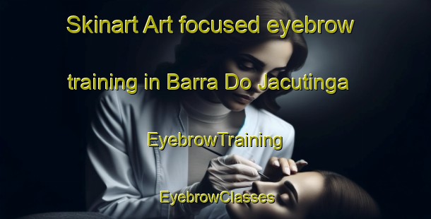 Skinart Art-focused eyebrow training in Barra Do Jacutinga | EyebrowTraining | EyebrowClasses | SkinartTraining-Brazil