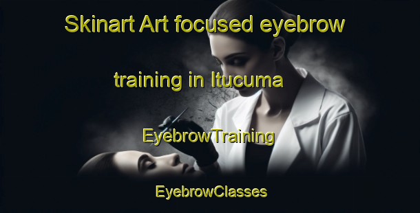 Skinart Art-focused eyebrow training in Itucuma | EyebrowTraining | EyebrowClasses | SkinartTraining-Brazil