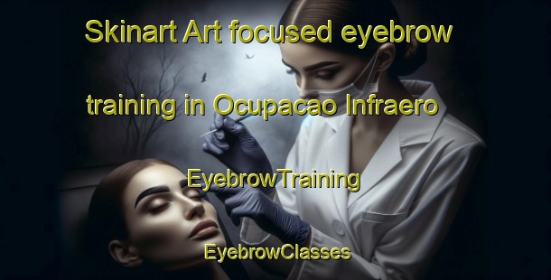 Skinart Art-focused eyebrow training in Ocupacao Infraero | EyebrowTraining | EyebrowClasses | SkinartTraining-Brazil