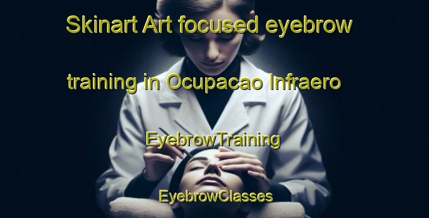 Skinart Art-focused eyebrow training in Ocupacao Infraero | EyebrowTraining | EyebrowClasses | SkinartTraining-Brazil