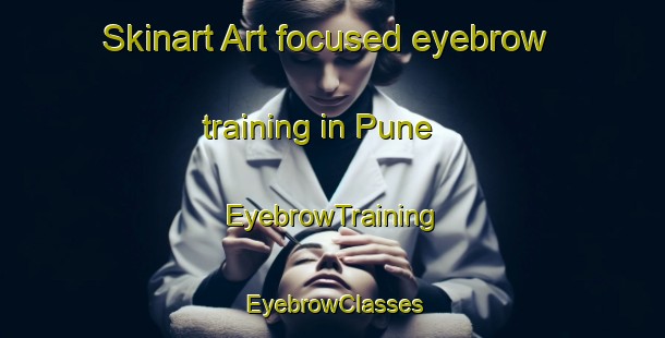 Skinart Art-focused eyebrow training in Pune | EyebrowTraining | EyebrowClasses | SkinartTraining-Brazil