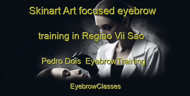 Skinart Art-focused eyebrow training in Regiao Vii Sao Pedro Dois | EyebrowTraining | EyebrowClasses | SkinartTraining-Brazil